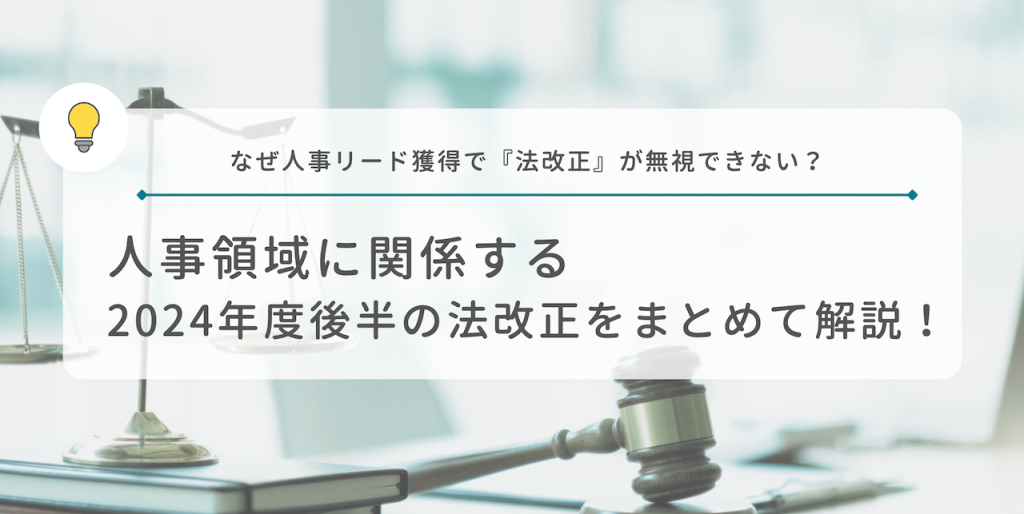 なぜ人事リード獲得で「法改正」が無視できない？人事領域に関係する2024年後半の法改正をまとめて解説